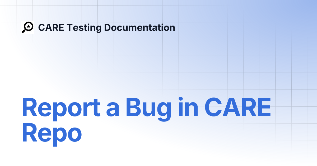 Report a Bug in CARE Repo | CARE Testing Documentation